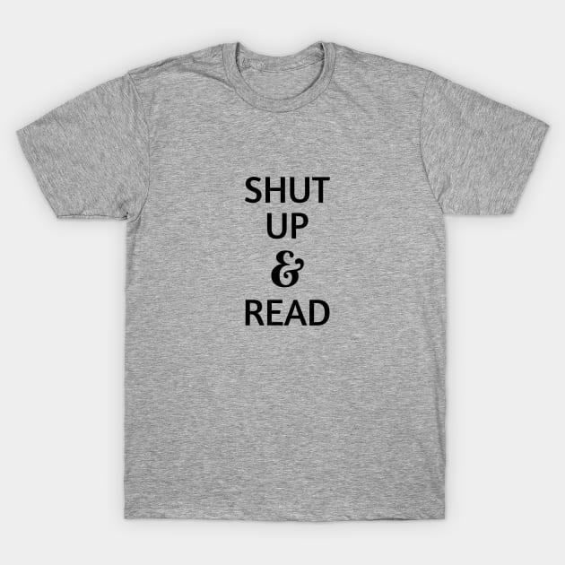 Shut up and Read! T-Shirt by bookspry